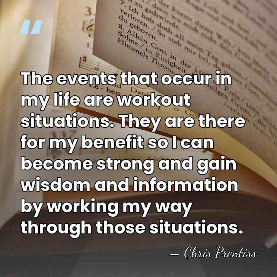 The events that occur in my life are workout situations. They are&hellip; - Chris Prentiss