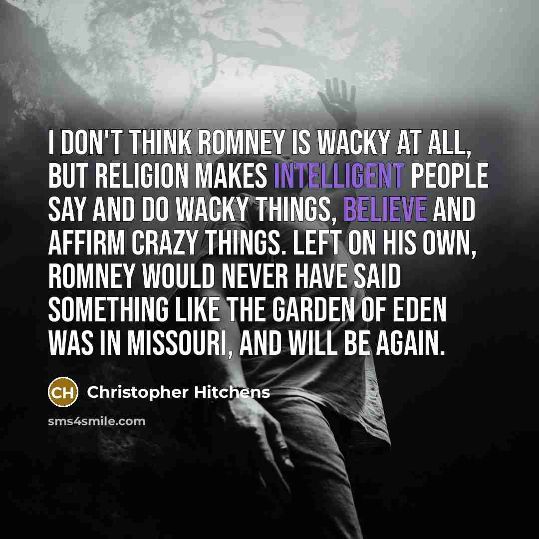 “I don't think Romney is wacky at all, but religion…” quote by Christopher Hitchens