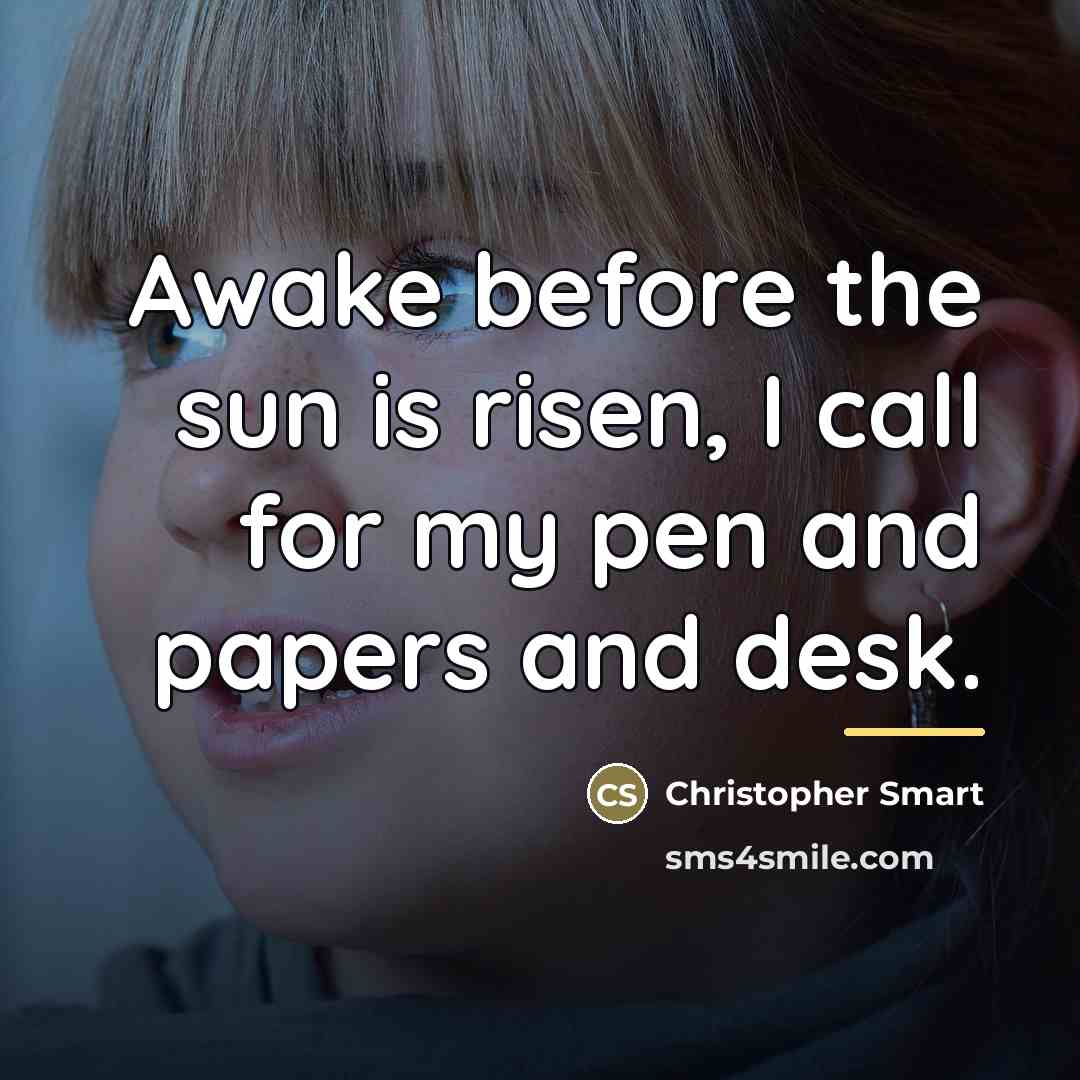 “Awake before the sun is risen, I call for my…” quote by Christopher Smart
