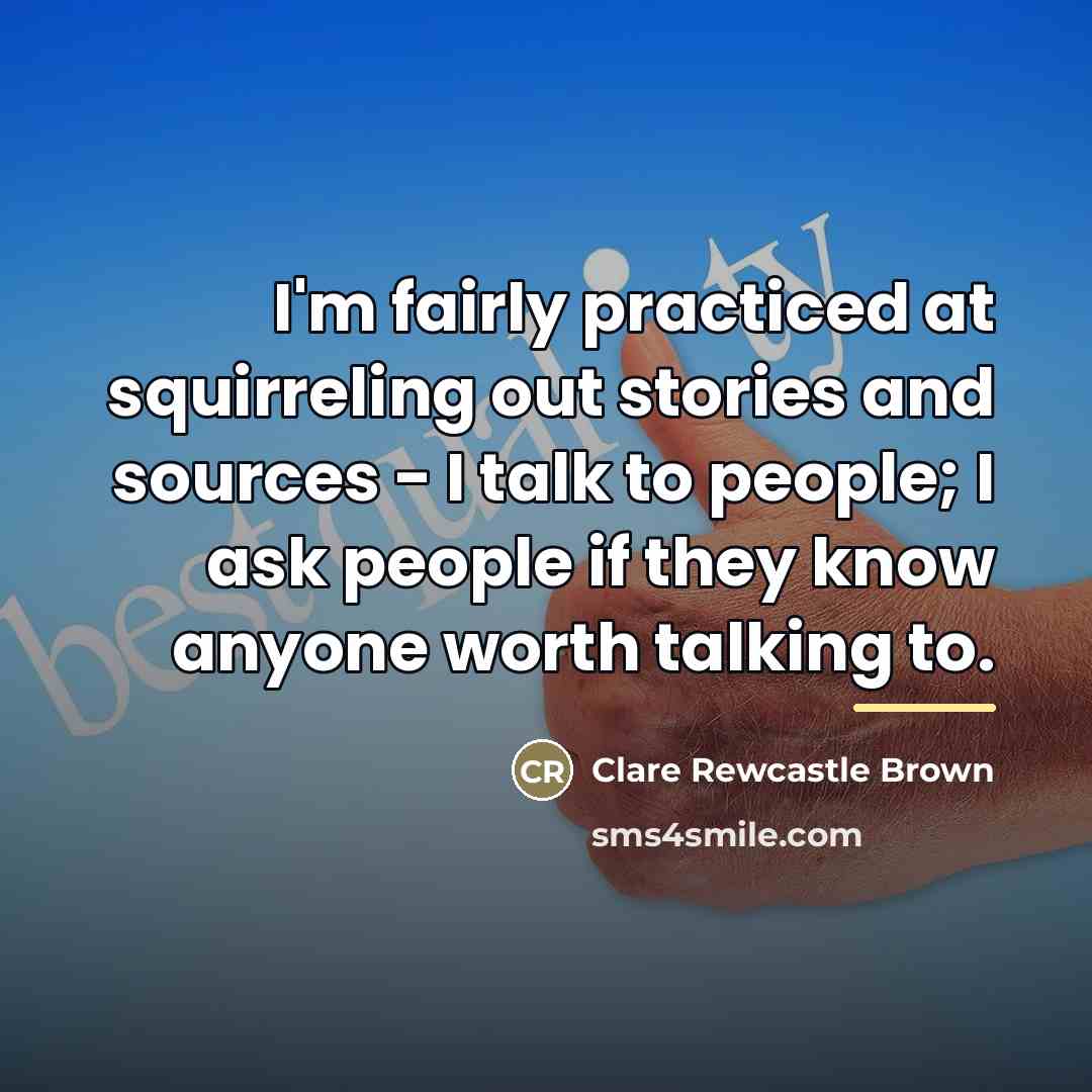 “I'm fairly practiced at squirreling out stories and sources -…” quote by Clare Rewcastle Brown