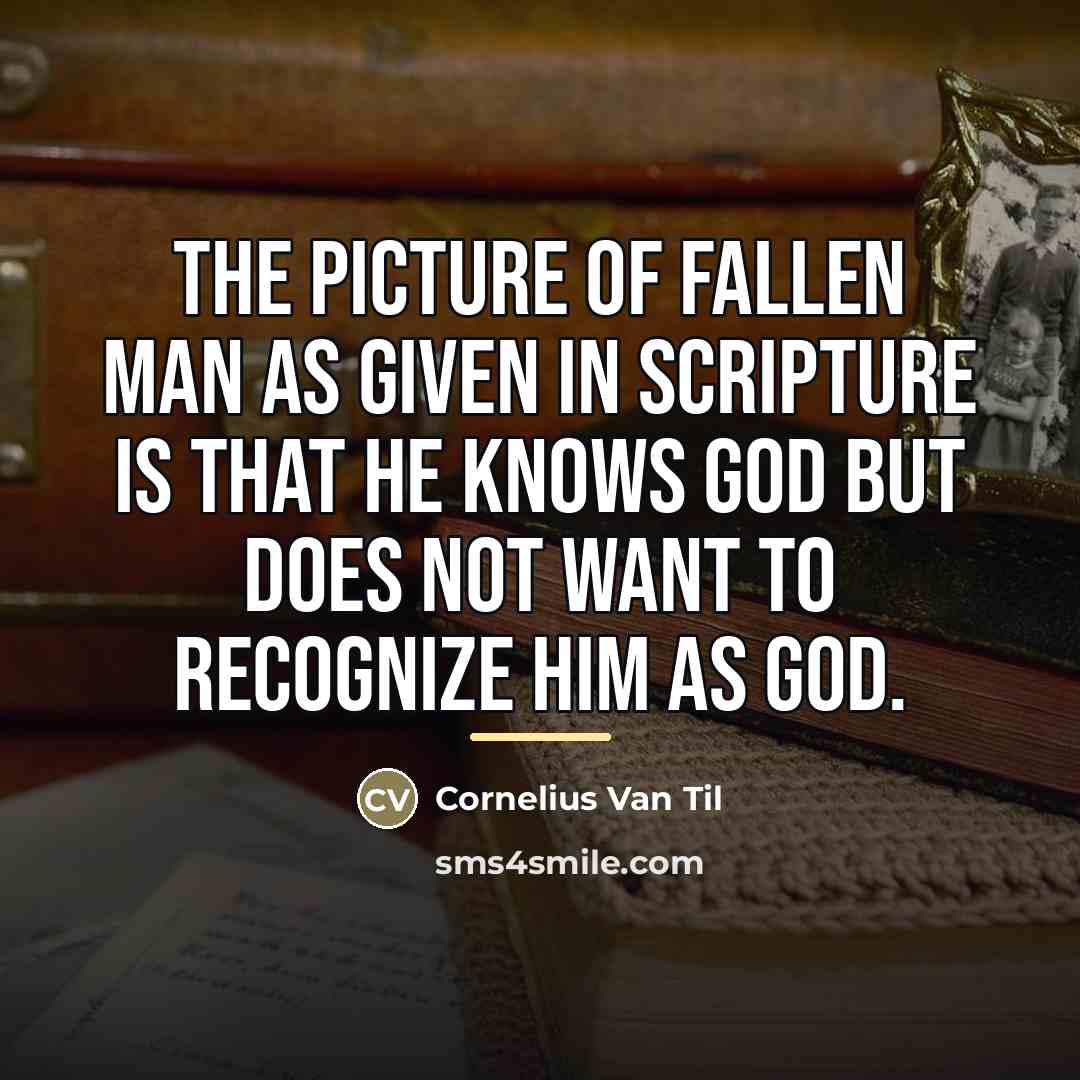 “The picture of fallen man as given in Scripture is…” quote by Cornelius Van Til