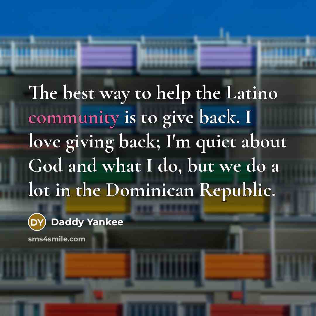 “The best way to help the Latino community is to…” quote by Daddy Yankee