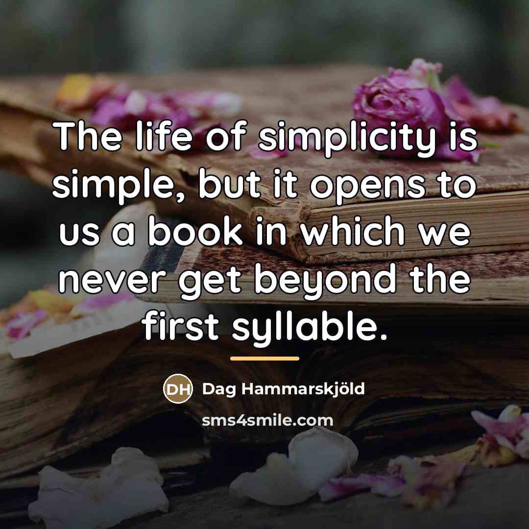 “The life of simplicity is simple, but it opens to…” quote by Dag Hammarskjold