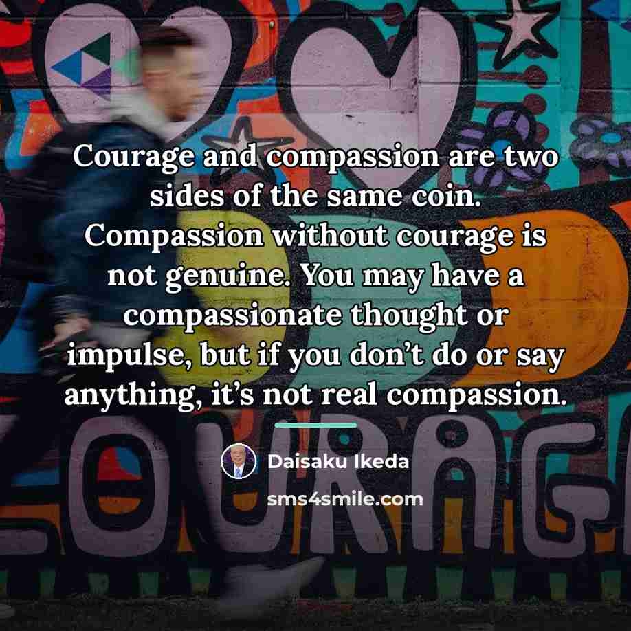 “Courage and compassion are two sides of the same coin.…” quote by Daisaku Ikeda