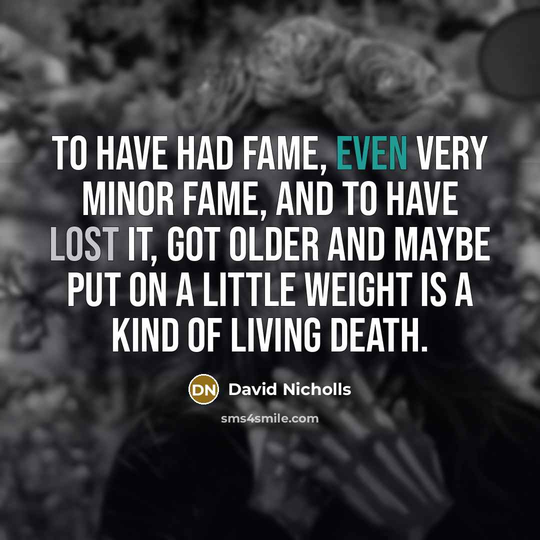 “To have had fame, even very minor fame, and to…” quote by David Nicholls