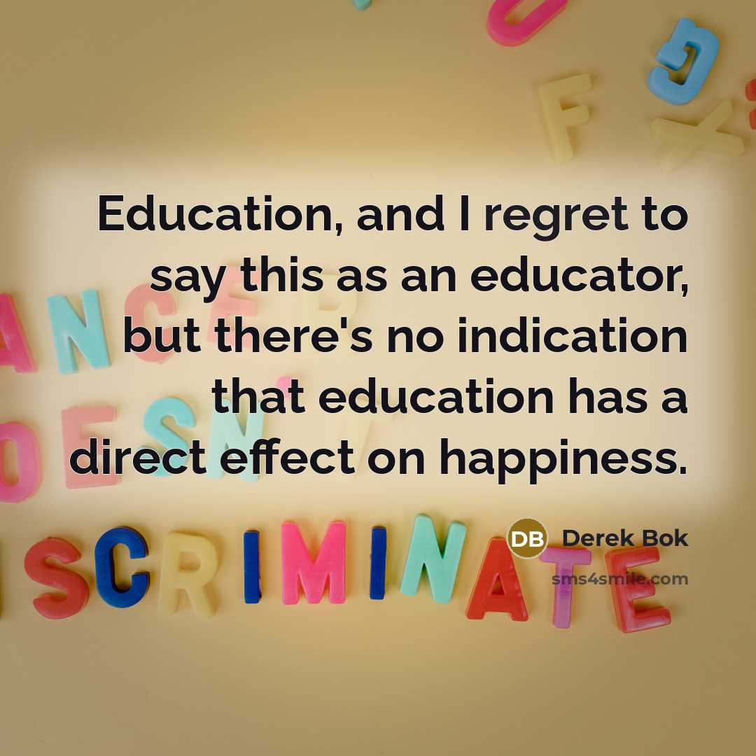 “Education, and I regret to say this as an educator,…” quote by Derek Bok
