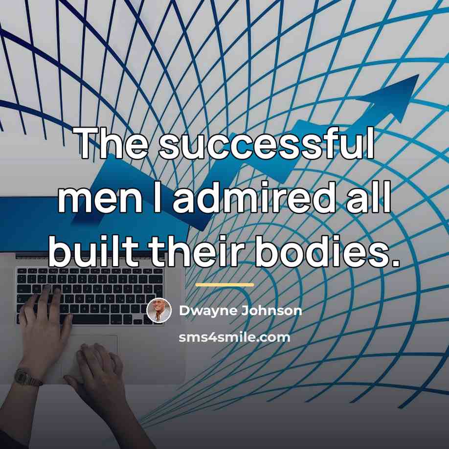 “The successful men I admired all built their bodies.…” quote by Dwayne Johnson