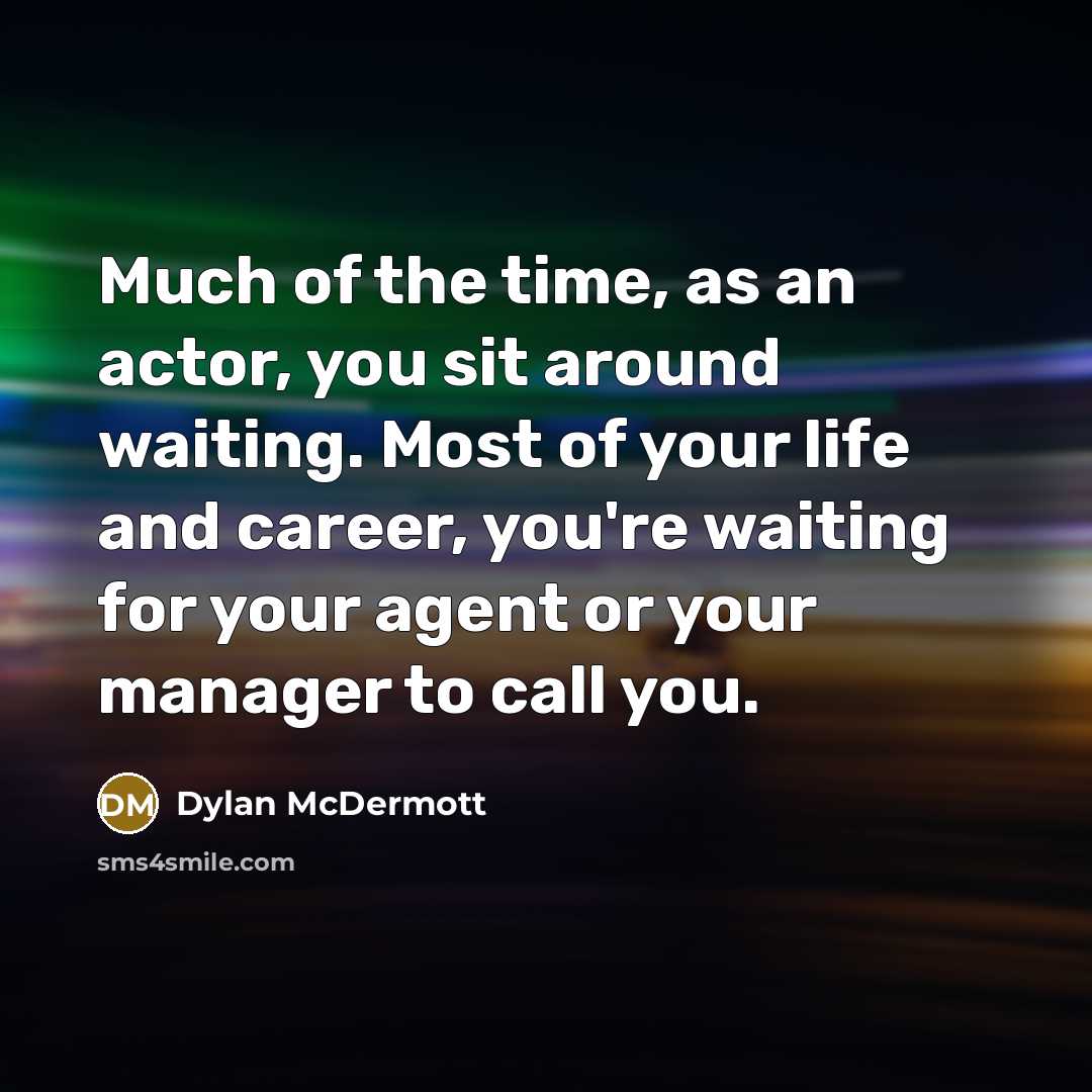 “Much of the time, as an actor, you sit around…” quote by Dylan McDermott