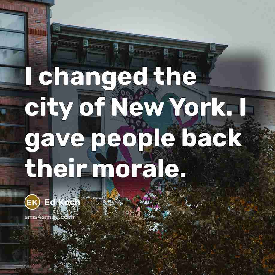“I changed the city of New York. I gave people…” quote by Ed Koch