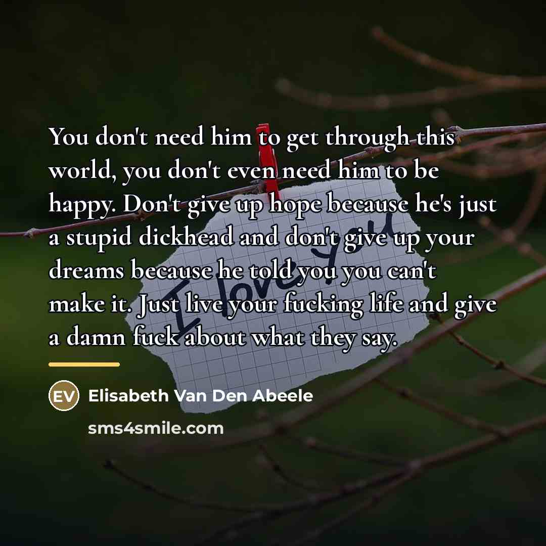 “You don't need him to get through this world, you…” quote by Elisabeth Van Den Abeele
