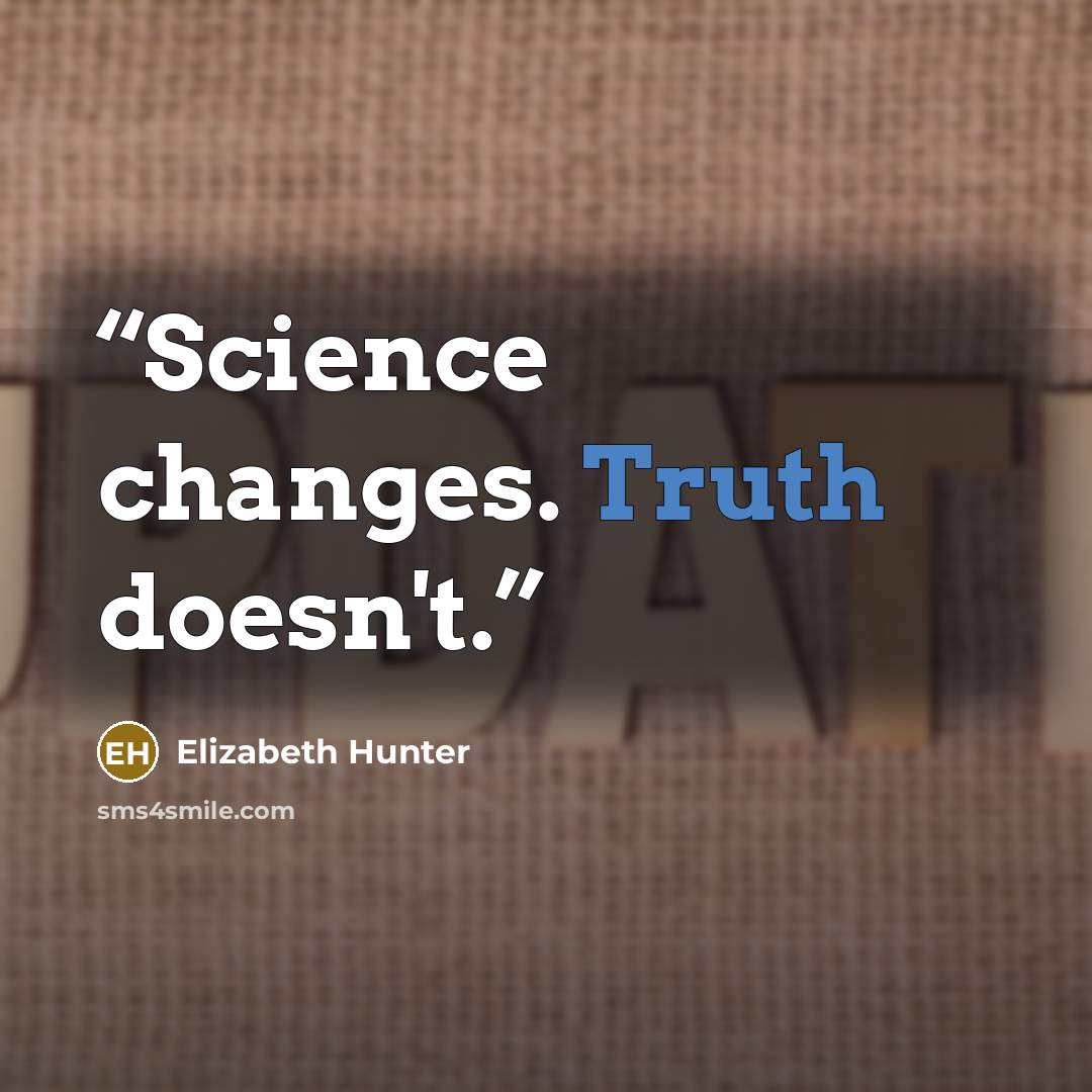 “Science changes. Truth doesn't.” quote by Elizabeth Hunter