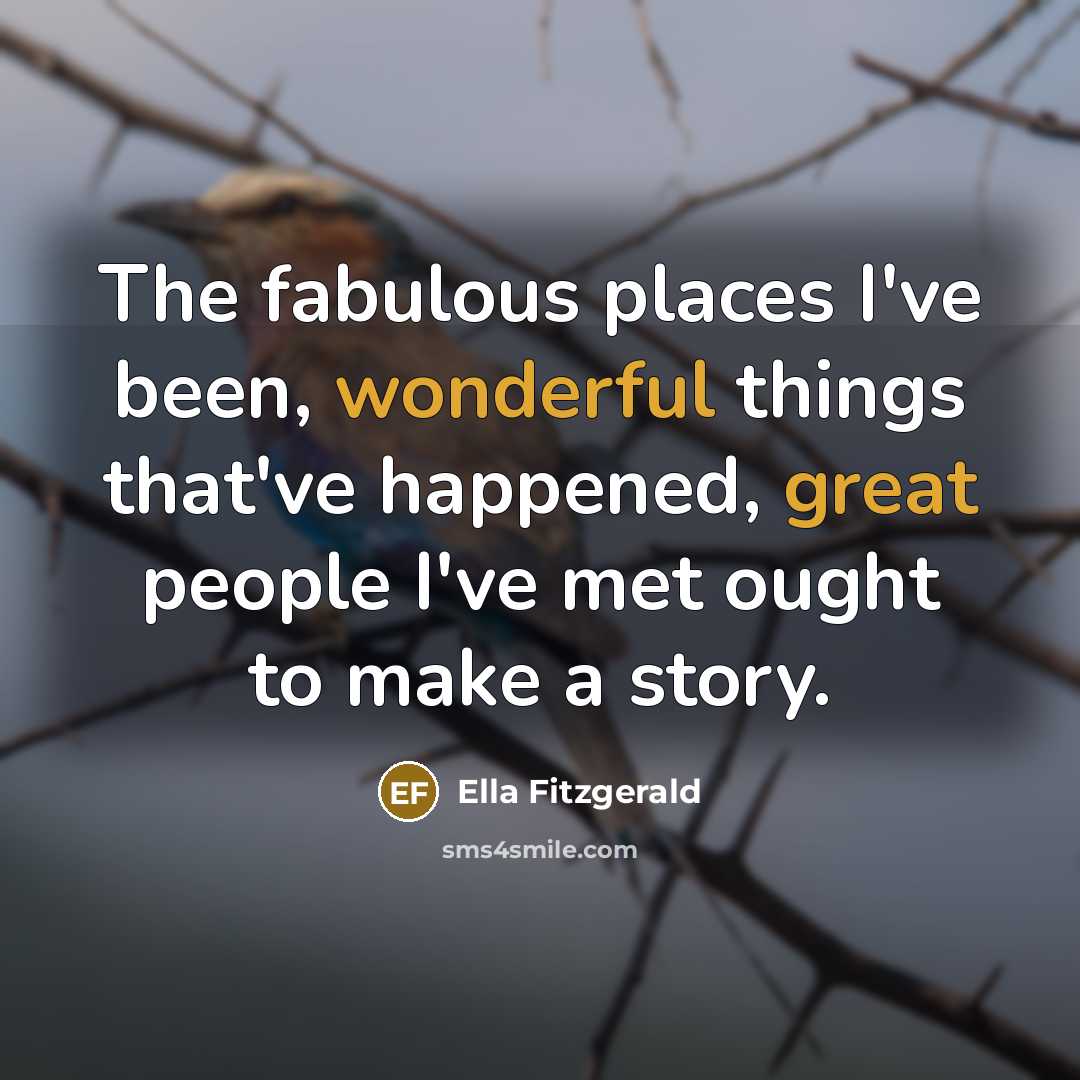 “The fabulous places I've been, wonderful things that've happened, great…” quote by Ella Fitzgerald