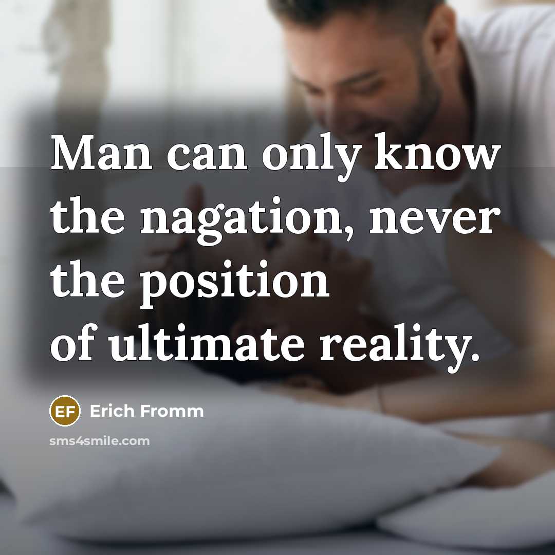 “Man can only know the nagation, never the position of…” quote by Erich Fromm