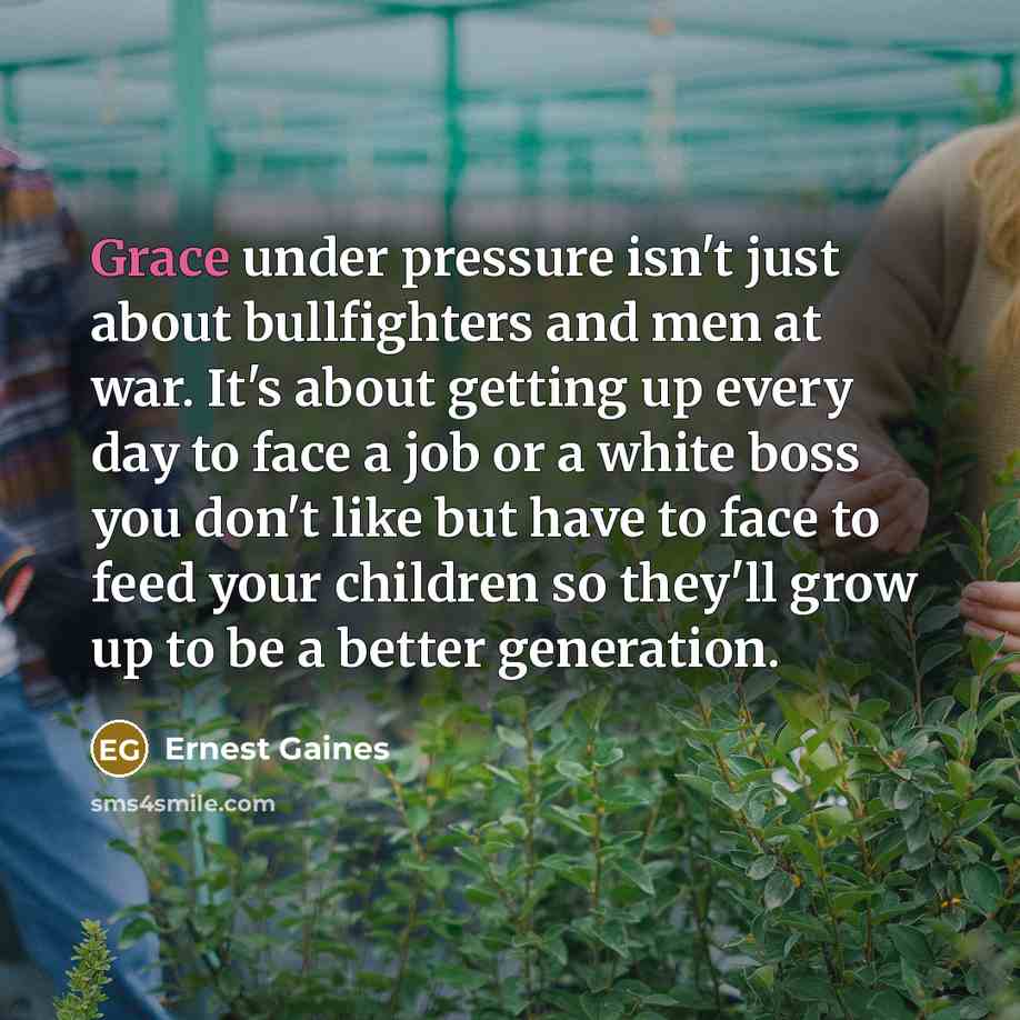 “Grace under pressure isn't just about bullfighters and men at…” quote by Ernest Gaines