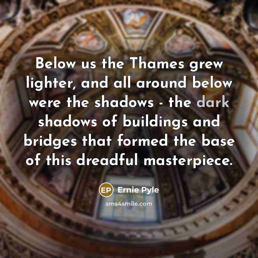 “Below us the Thames grew lighter, and all around below…” quote by Ernie Pyle