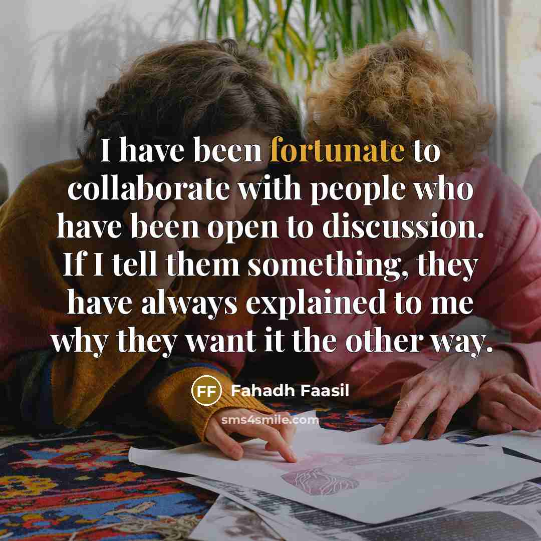 “I have been fortunate to collaborate with people who have…” quote by Fahadh Faasil