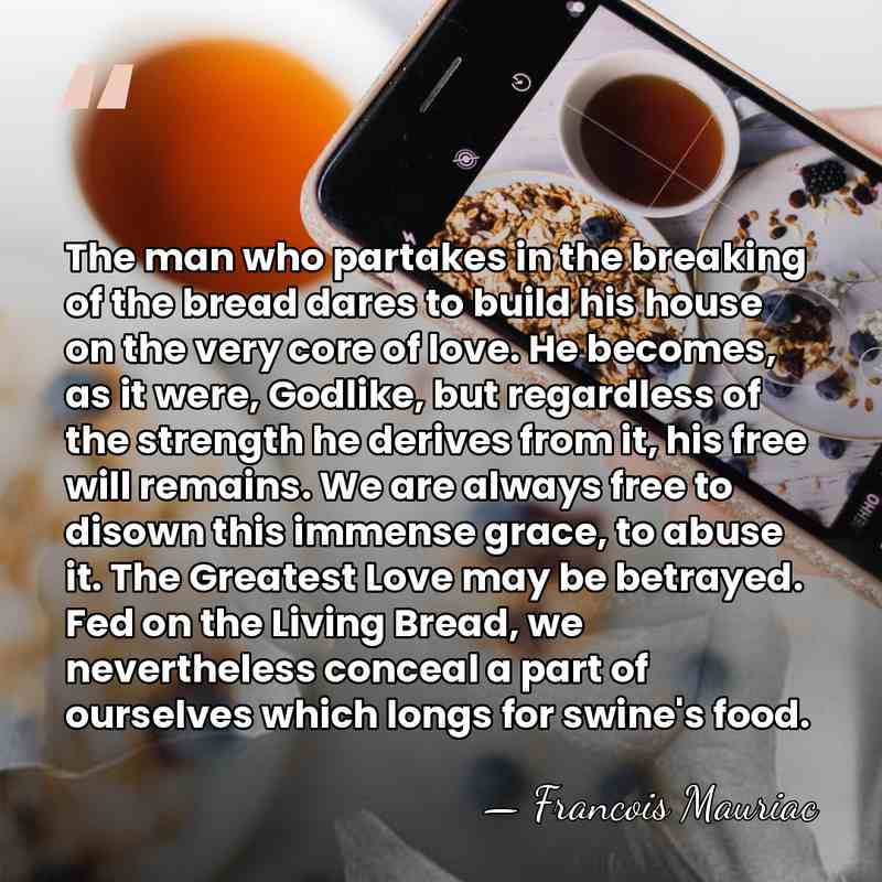 The man who partakes in the breaking of the bread dares to&hellip; - Francois Mauriac