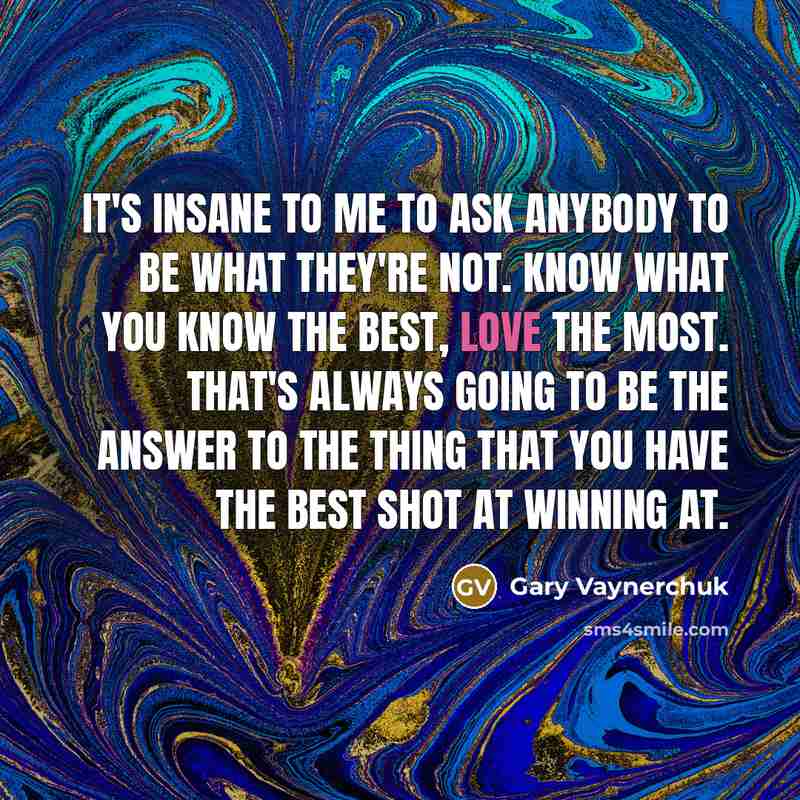 “It's insane to me to ask anybody to be what…” quote by Gary Vaynerchuk