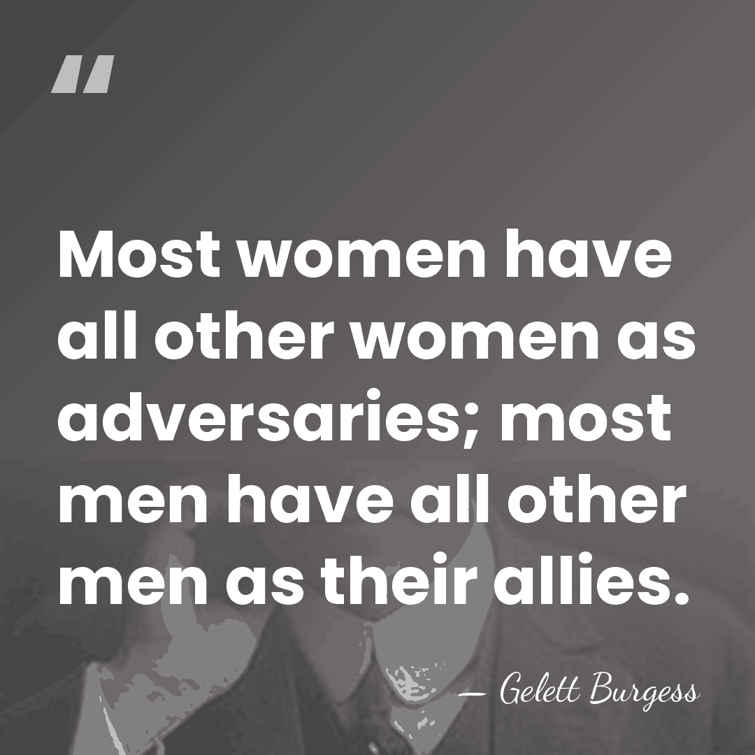 Most women have all other women as adversaries; most men have all&hellip; - Gelett Burgess