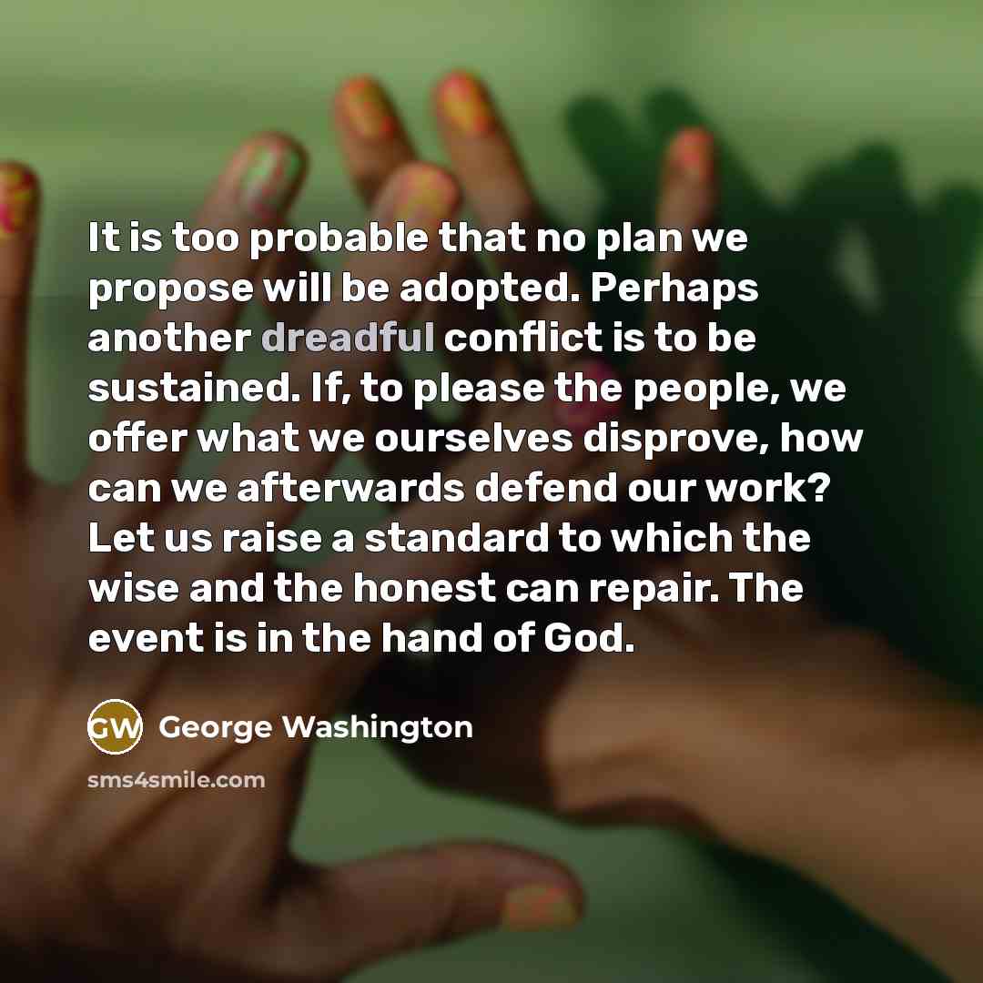 “It is too probable that no plan we propose will…” quote by George Washington