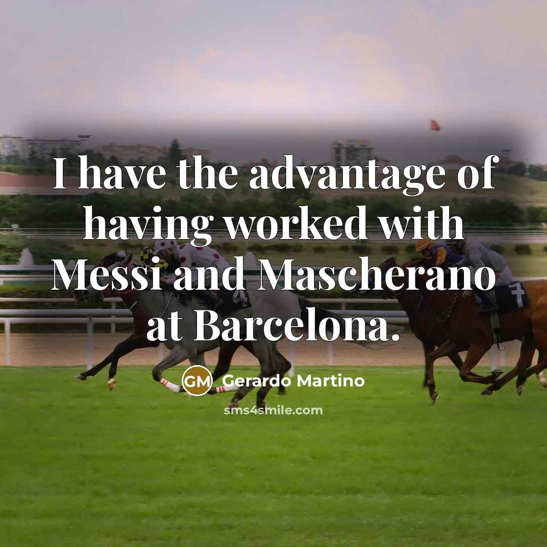 “I have the advantage of having worked with Messi and…” quote by Gerardo Martino