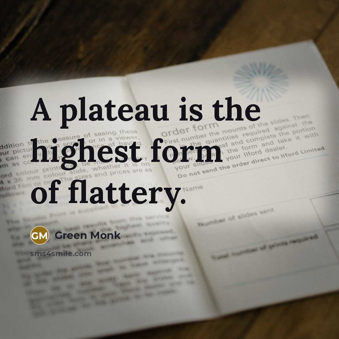 “A plateau is the highest form of flattery.” quote by Green Monk