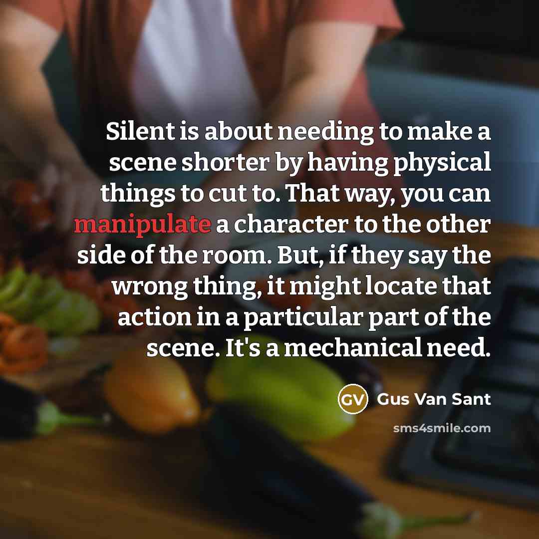 “Silent is about needing to make a scene shorter by…” quote by Gus Van Sant