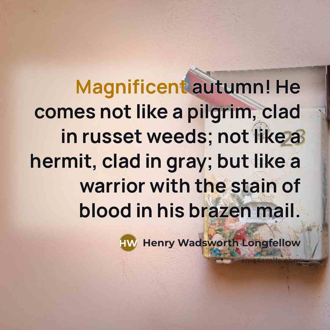 “Magnificent autumn! He comes not like a pilgrim, clad in…” quote by Henry Wadsworth Longfellow
