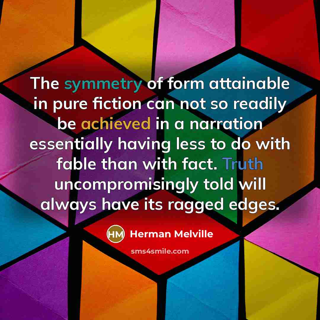 “The symmetry of form attainable in pure fiction can not…” quote by Herman Melville