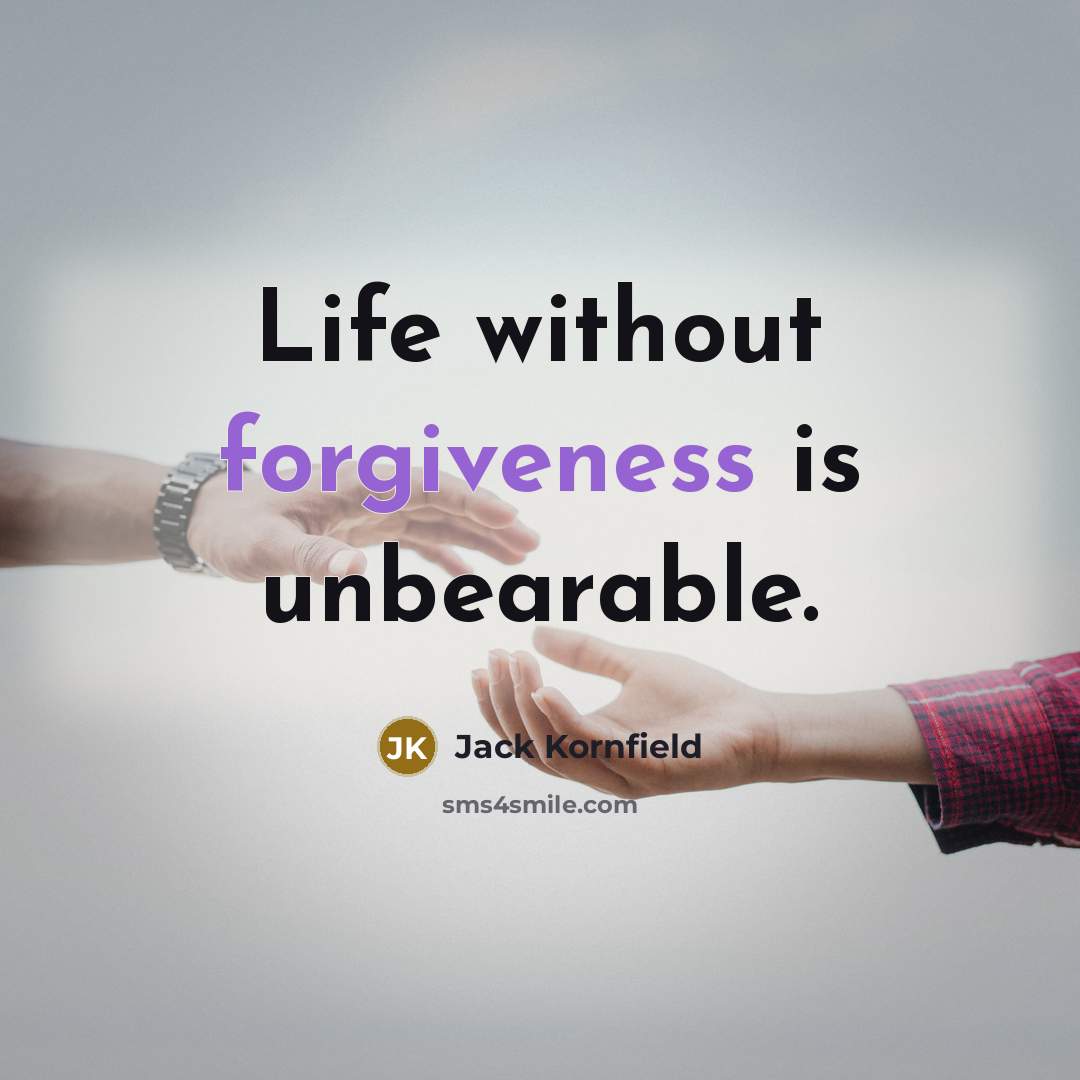 “Life without forgiveness is unbearable.…” quote by Jack Kornfield