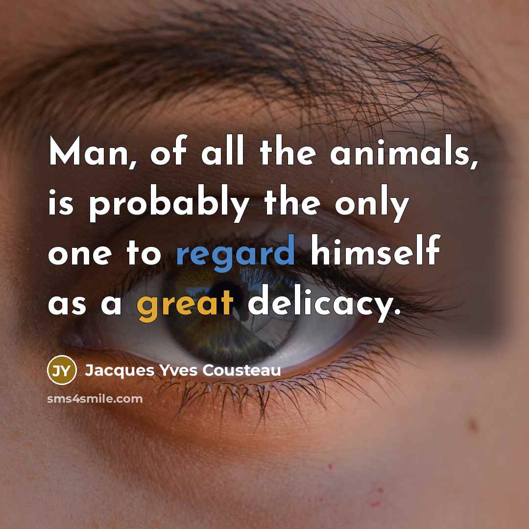 “Man, of all the animals, is probably the only one…” quote by Jacques Yves Cousteau