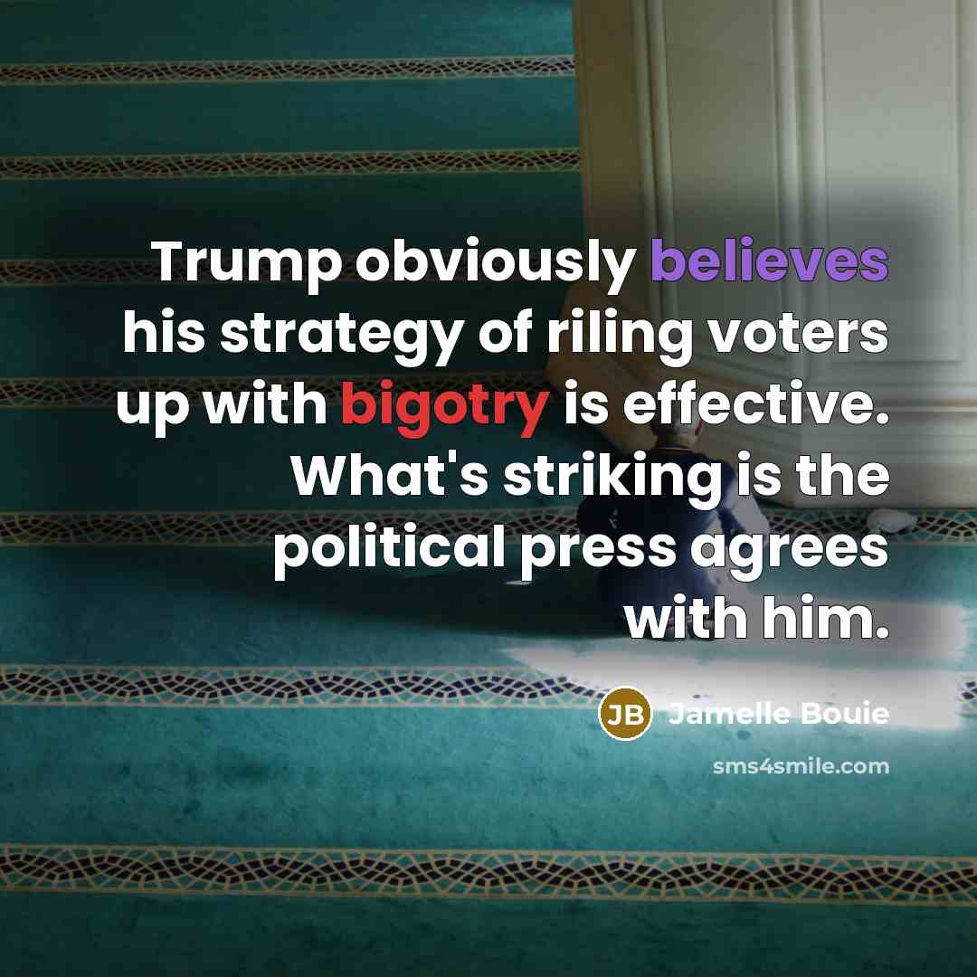 “Trump obviously believes his strategy of riling voters up with bigotry is effective. What's striking is the political press agrees with him.” quote by Jamelle Bouie