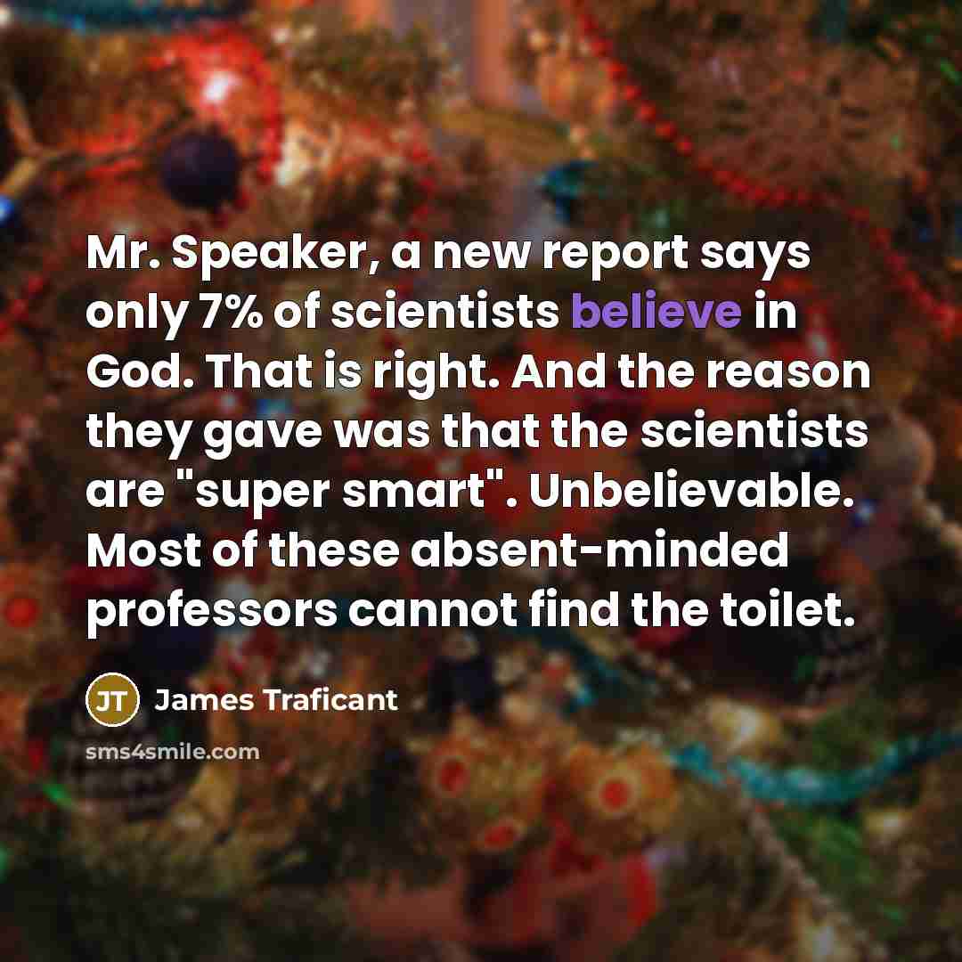 “Mr. Speaker, a new report says only 7% of scientists…” quote by James Traficant