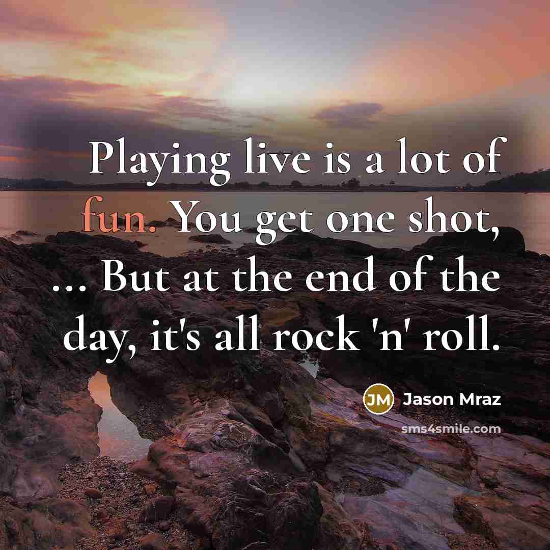 “Playing live is a lot of fun. You get one…” quote by Jason Mraz