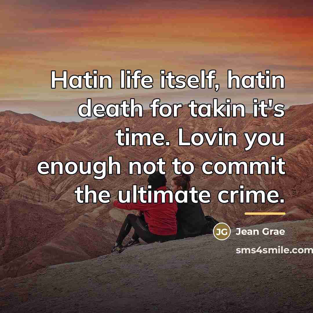 “Hatin life itself, hatin death for takin it's time. Lovin…” quote by Jean Grae