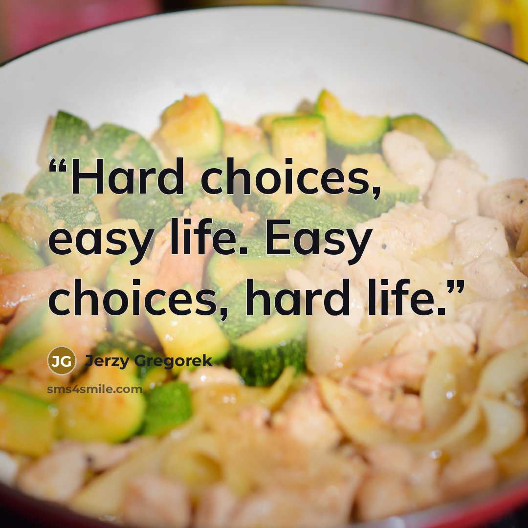 “Hard choices, easy life. Easy choices, hard life.” quote by Jerzy Gregorek
