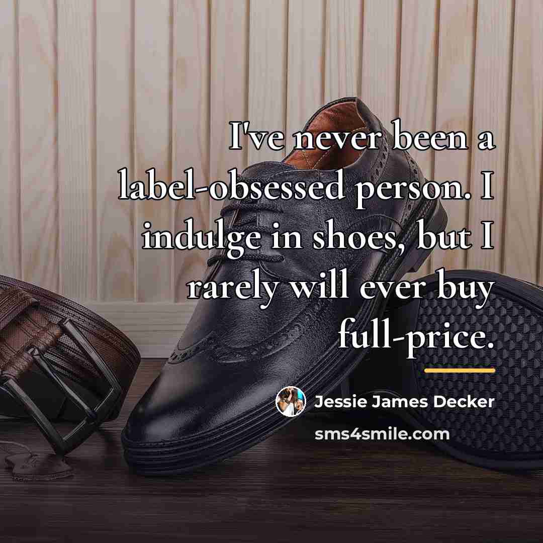 “I've never been a label-obsessed person. I indulge in shoes,…” quote by Jessie James Decker