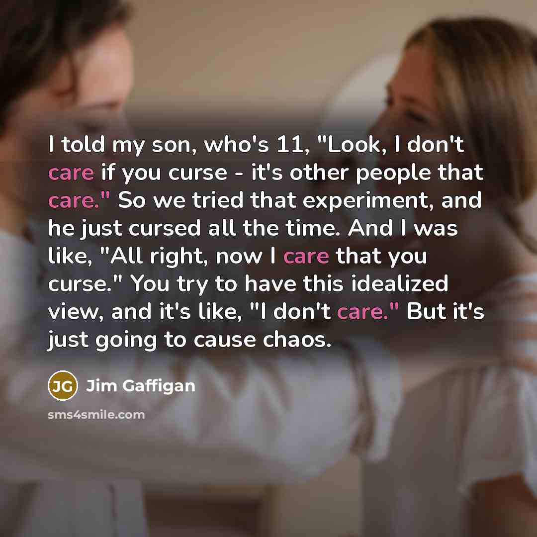 “I told my son, who's 11, "Look, I don't care…” quote by Jim Gaffigan