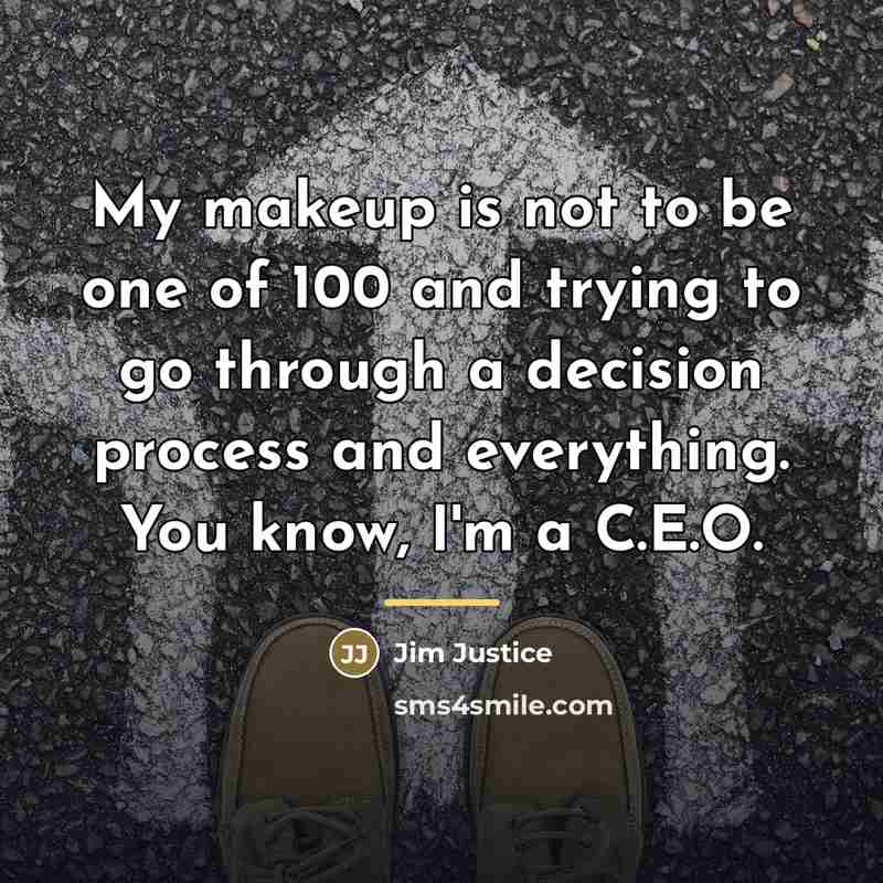 “My makeup is not to be one of 100 and…” quote by Jim Justice