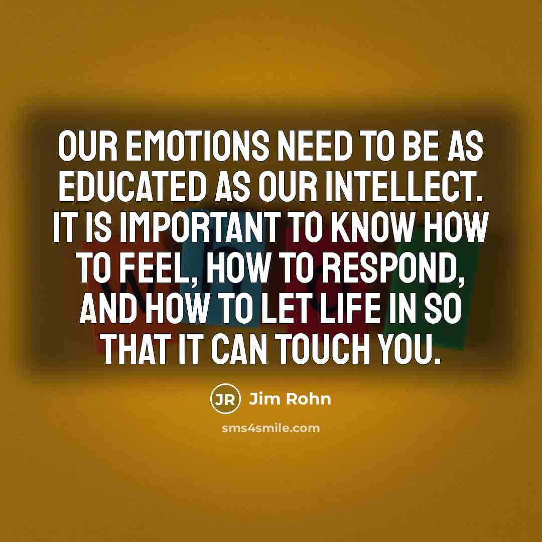 “Our emotions need to be as educated as our intellect.…” quote by Jim Rohn