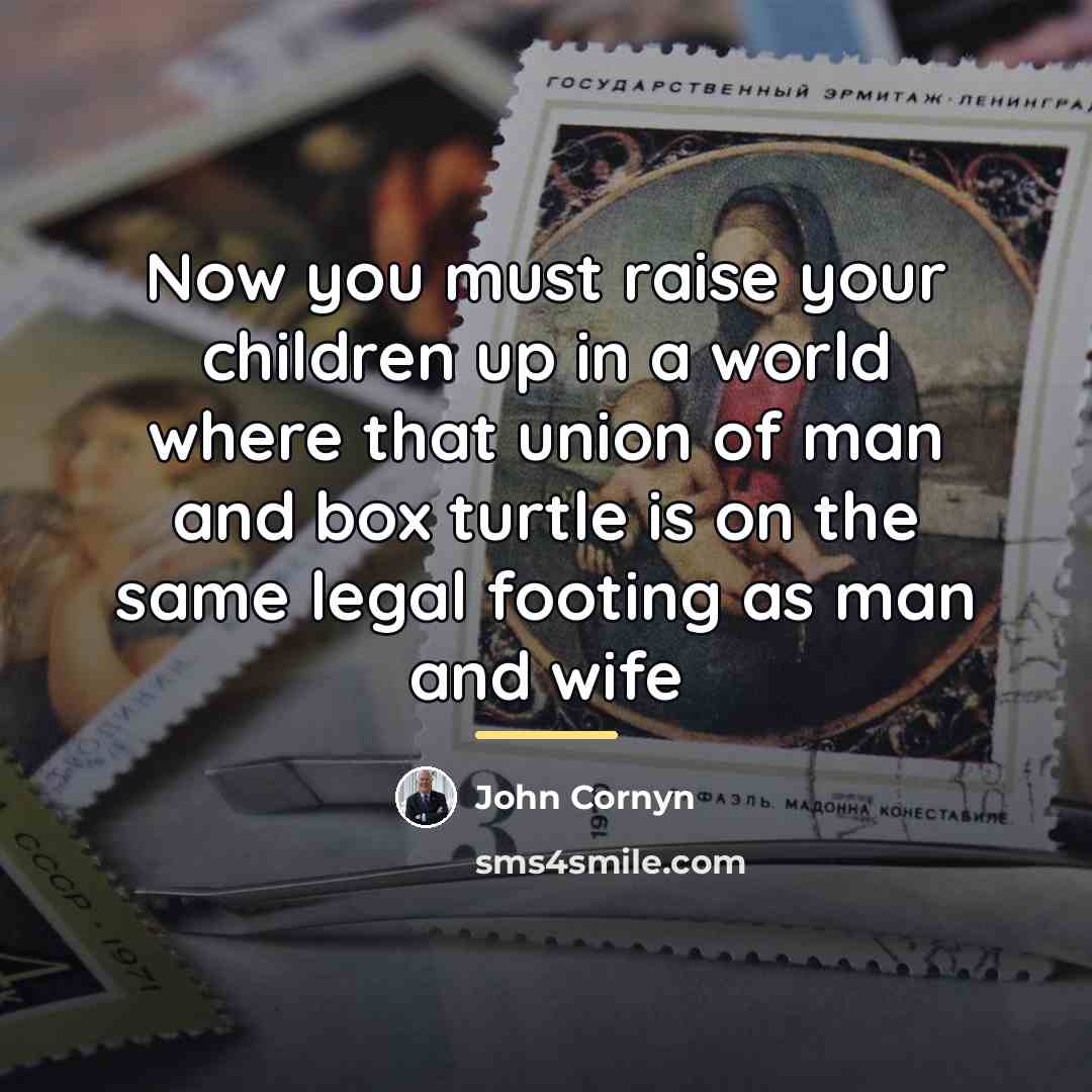 “Now you must raise your children up in a world…” quote by John Cornyn
