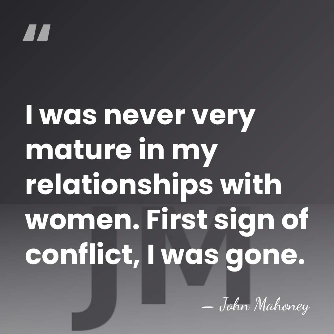 I was never very mature in my relationships with women. First sign&hellip; - John Mahoney