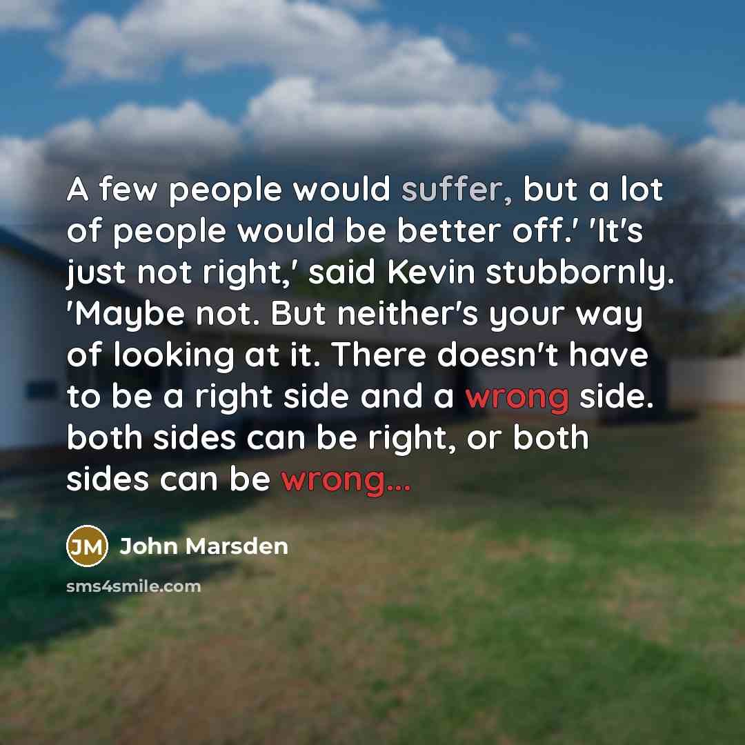 “A few people would suffer, but a lot of people…” quote by John Marsden