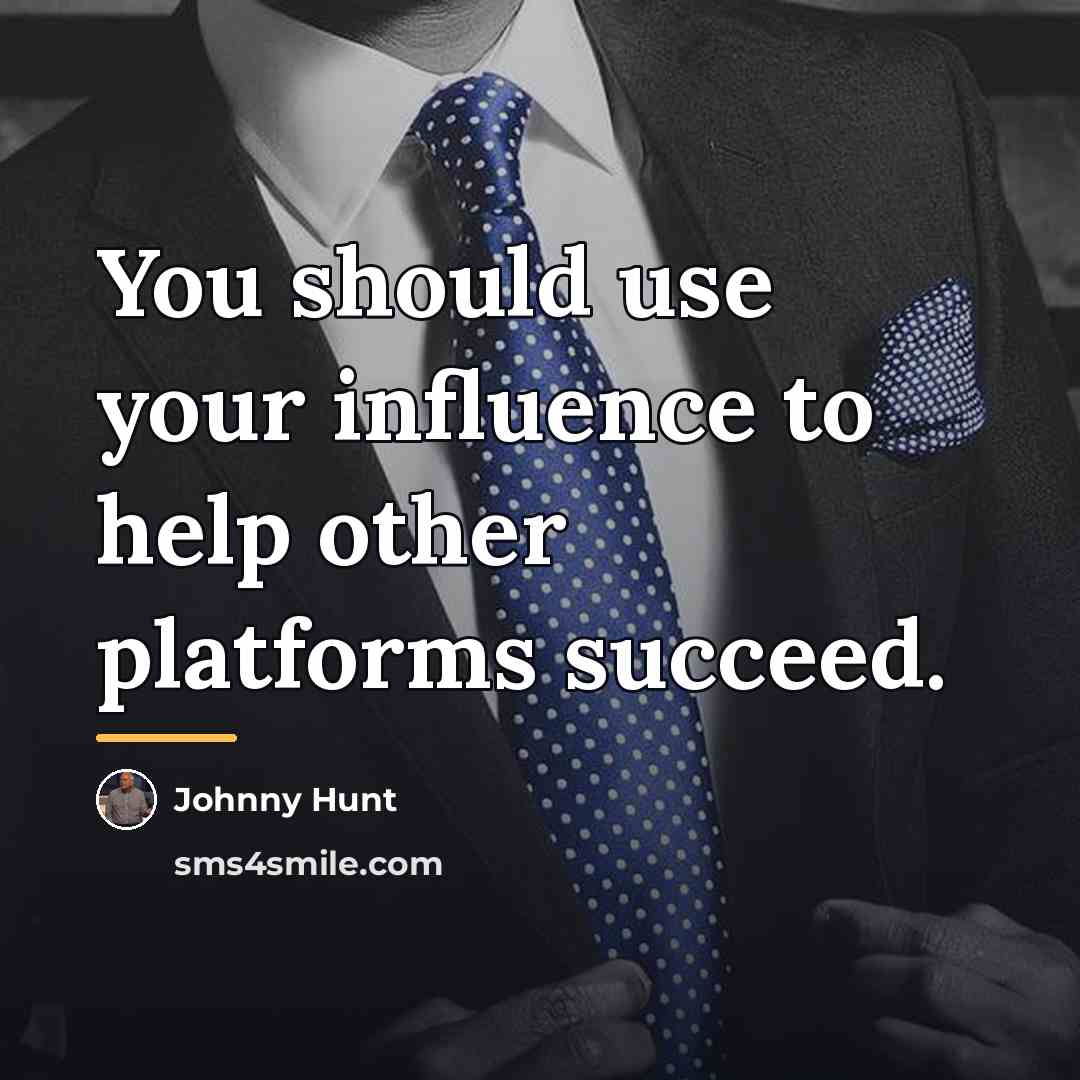 “You should use your influence to help other platforms succeed.…” quote by Johnny Hunt