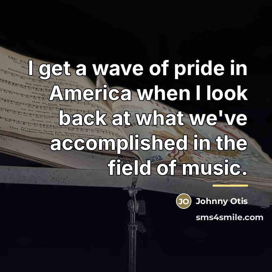 “I get a wave of pride in America when I…” quote by Johnny Otis