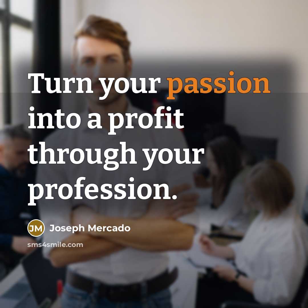 “Turn your passion into a profit through your profession.…” quote by Joseph Mercado