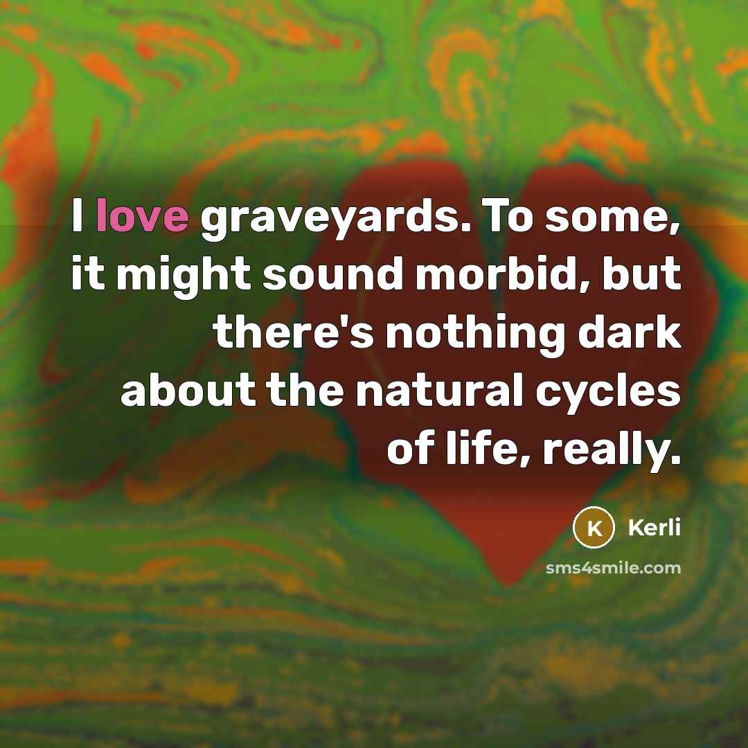 “I love graveyards. To some, it might sound morbid, but…” quote by Kerli