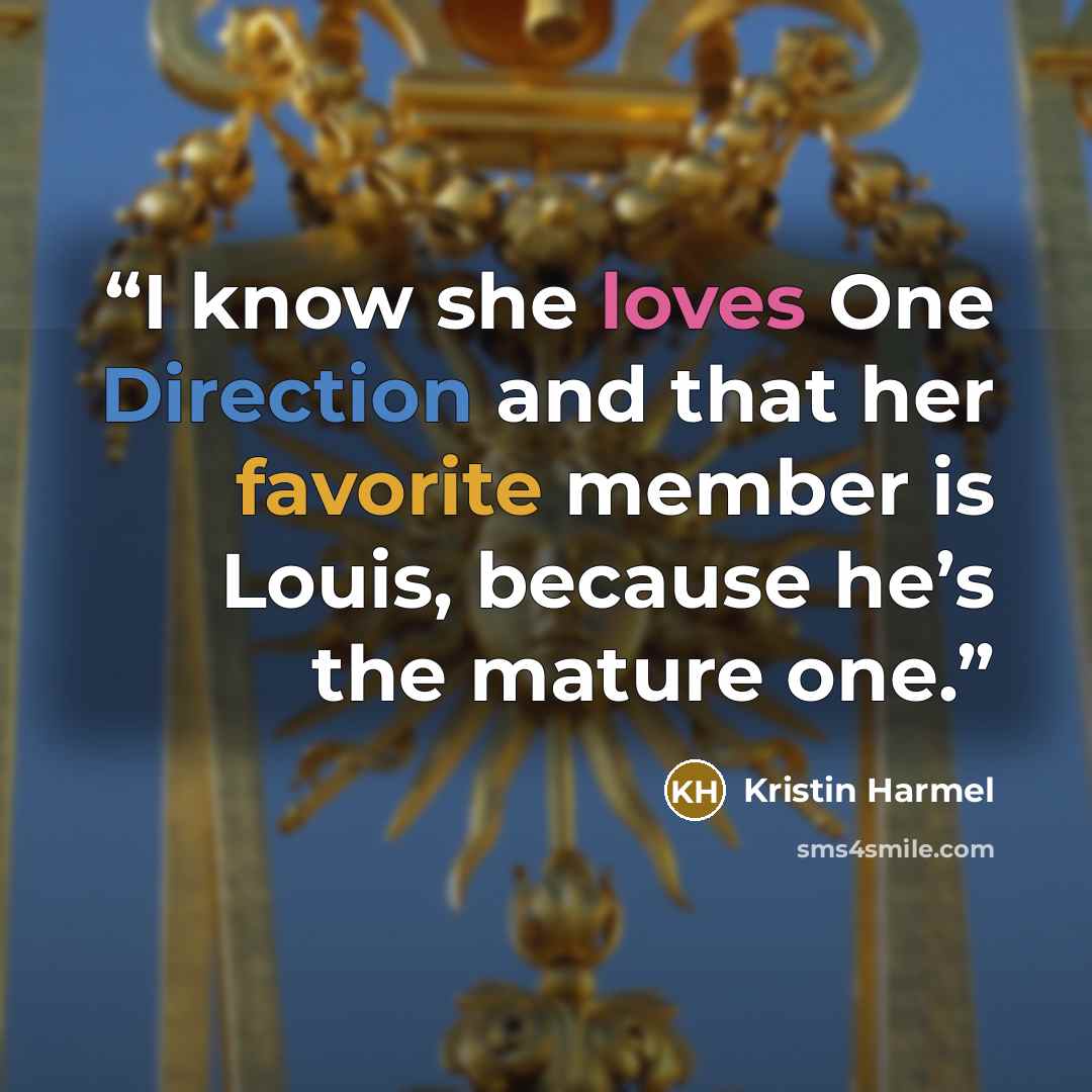 “I know she loves One Direction and that her favorite member is Louis, because he’s the mature one.” quote by Kristin Harmel