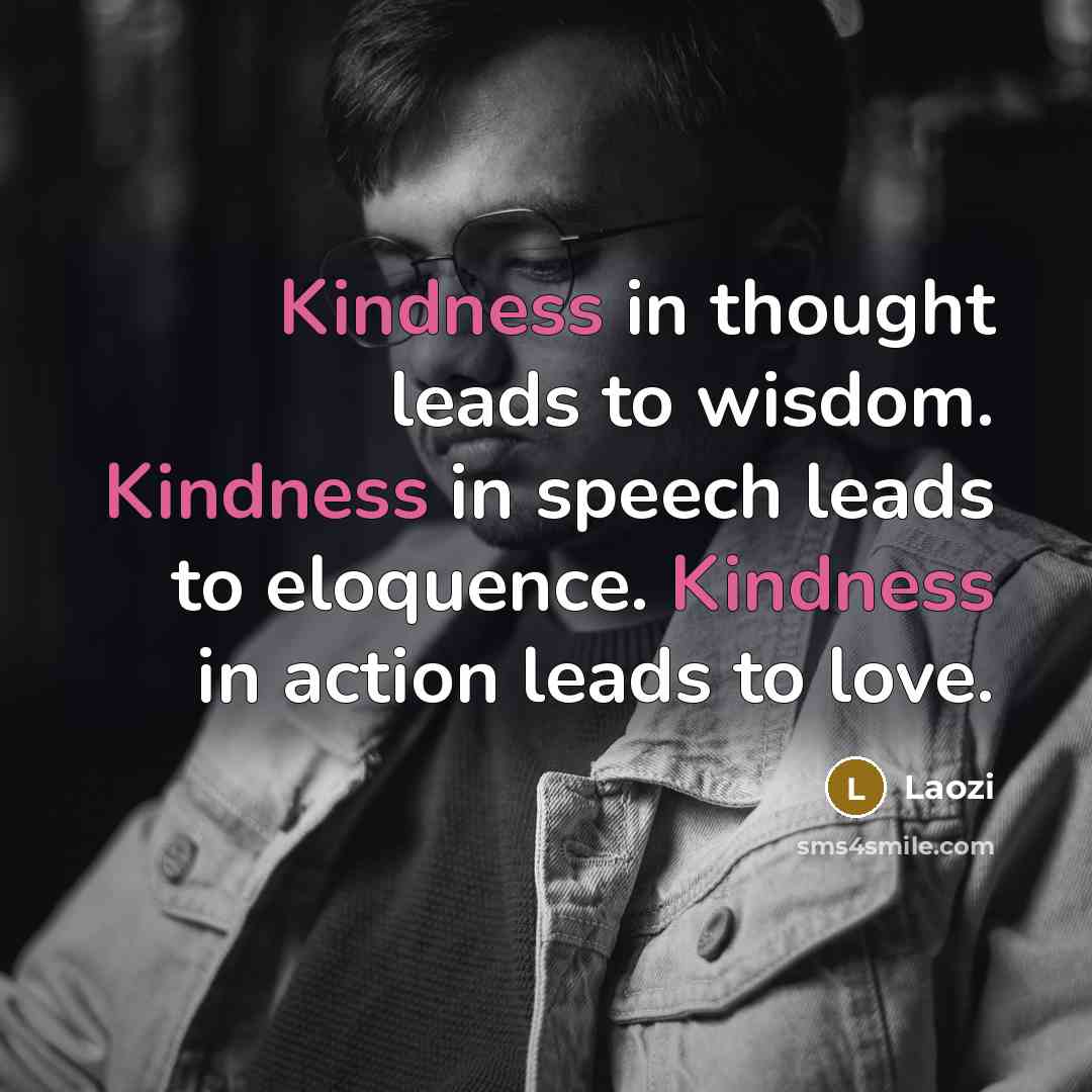 “Kindness in thought leads to wisdom. Kindness in speech leads…” quote by Laozi