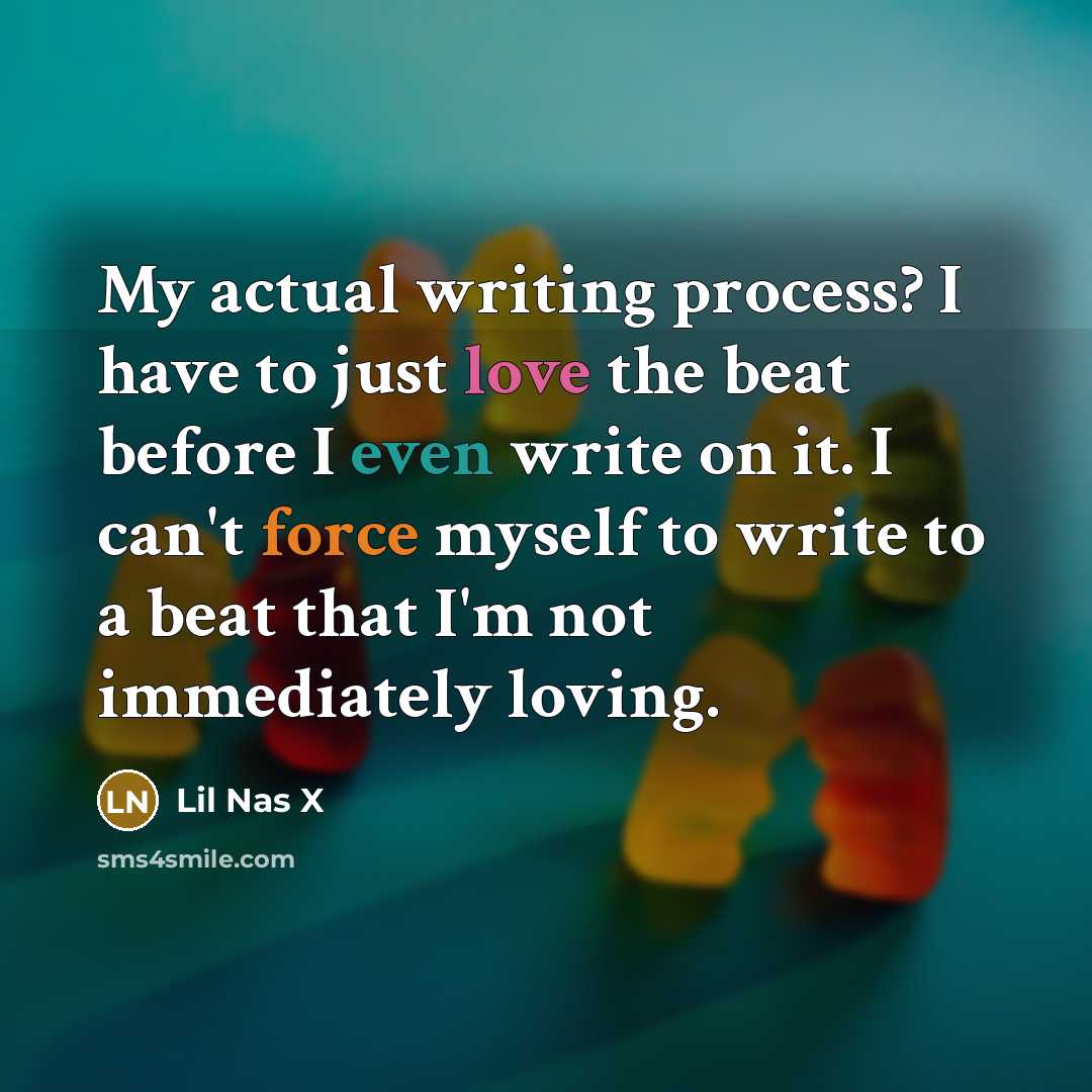 “My actual writing process? I have to just love the…” quote by Lil Nas X